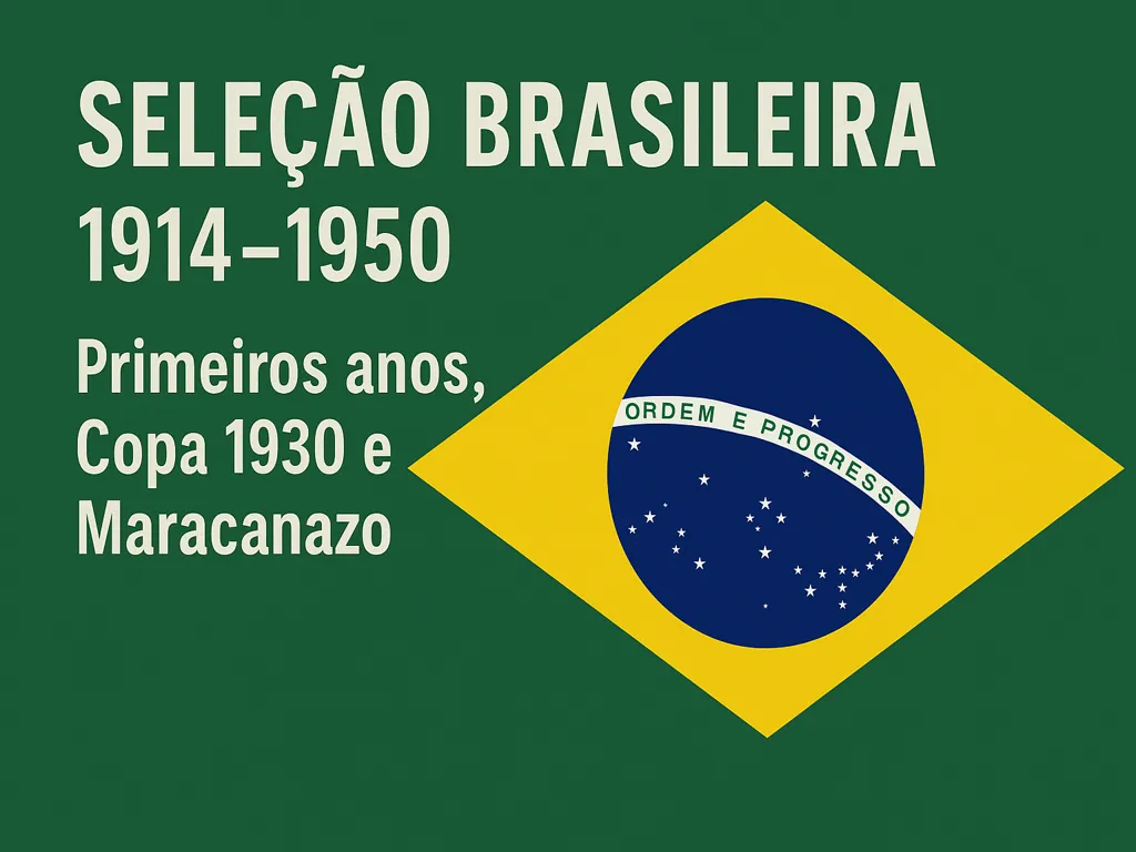 Seleção Brasileira em seus primeiros anos (1914–1950), incluindo Copas de 1930, 1938 e o Maracanazo de 1950.